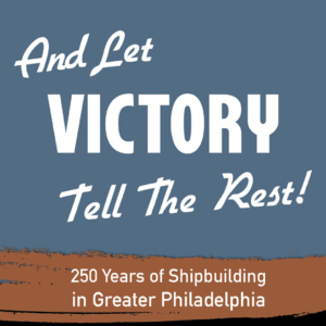 Exhibition Opening: And Let Victory Tell the Rest: 250 Years of Navy Ship Building in Philadelphia